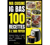 Ma cuisine IG bas - 100 recettes à l’Air Fryer: Des recettes saines, faciles et gourmandes pour perdre du poids, réguler la glycémie et cuisiner équilibré au quotidien.
