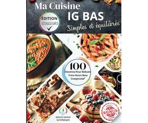 Ma Cuisine IG BAS Simple et Équilibrée : Recettes Délicieuses à Indice Glycémique Bas pour Perdre du Poids, Réguler la Glycémie et Booster l'Énergie: ... pour Diabète, Minceur et Mode de Vie Sain