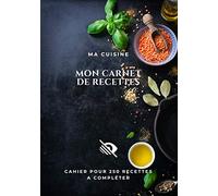 MA CUISINE - MON CARNET DE RECETTES: Cahier de 250 recettes a compléter - 2 pages par recettes - 515 pages