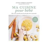 Ma cuisine pour bébé – Mes recettes naturelles pour des petits plats sains et gourmands