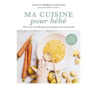 Ma cuisine pour bébé Mes recettes naturelles pour des petits plats sains et gourmands - Angèle Ferreux Maeght - Marabout - broché - Guide