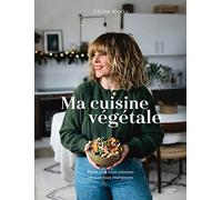 Ma cuisine végétale: Parce que nous sommes ce que nous mangeons