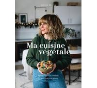 Ma cuisine végétale: Parce que nous sommes ce que nous mangeons