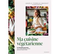 Ma cuisine végétarienne Un abécédaire gourmand pour cuisiner légumes, herbes, graines et fruits à l infini - Angèle Ferreux Maeght - Marabout - broché - Guide