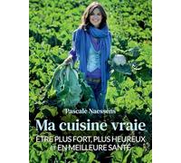 Ma cuisine vraie: Être plus fort, plus heureux et en meilleure santé