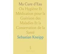 Ma Cure d'Eau: Ou Hygiène Et Médication pour la Guérison des Maladies Et la Conservation de la Santé