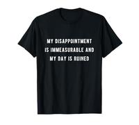 Ma déception est Incommensurable et ma journée est gâchée T-Shirt