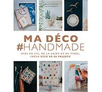 Ma déco #handmade: Avec du fil, de la laine et du tissu, créez plus de 60 projets