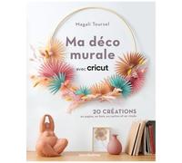 Ma Déco Murale Avec Cricut - 20 Créations En Papier, En Bois, En Carton Et En Vinyle