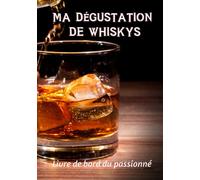 Ma dégustation de whiskys : Livre de bord du passionné: Journal de bord du passionné de whiskys pour y noter toutes ses dégustations - 100 pages - Format pratique