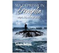 Ma dépression, tremplin vers la maturité Sylvain Boisjoly Sylvain Boisjoly (Auteur)