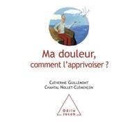 Ma douleur, comment l'apprivoiser - Catherine Guillemont - Odile Jacob - broché - Guide