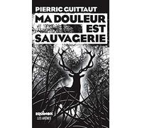 Ma douleur est sauvagerie
