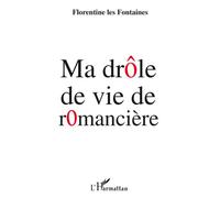 Ma drôle de vie de romancière - Florentine Les Fontaines - L'harmattan - broché - Roman