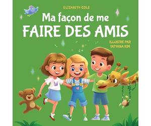 Ma façon de me faire des amis: Un livre pour enfants sur l’amitié, le partage, la gentillesse et les émotions sociales (les sentiments des enfants)