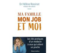 Ma famille, mon job et moi - Les clés pratiques d'un médecin à ceux qui aident un proche