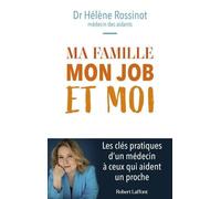 Ma Famille, Mon Job Et Moi - Les Conseils D'un Médecin À Ceux Qui Prennent Soin D'un Proche