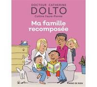 Ma famille recomposée Catherine Dolto (Auteur), Colline Faure-Poirée (Auteur), Pascal Robin (Illustration)