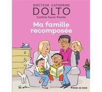 Ma famille recomposée Catherine Dolto (Auteur), Colline Faure-Poirée (Auteur), Pascal Robin (Illustration)