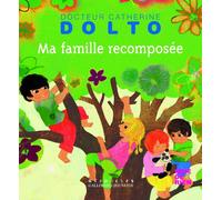 Ma famille recomposée - Docteur Catherine Dolto - de 2 à 7 ans