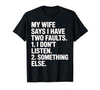 Ma Femme Dit Que J'Ai Deux défauts : n'écoutez Pas, Autre Chose T-Shirt