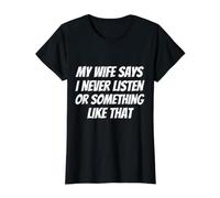 Ma Femme Dit Que Je n'écoute jamais ou Quelque Chose comme ça C'est drôle T-Shirt Graphique avec Valeur, Femme, Noir, S