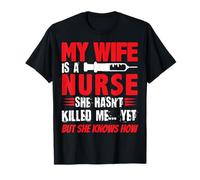 Ma femme est infirmière, elle ne m'a pas encore tuée, mais elle sait comment T-Shirt