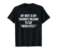 Ma Femme est ma Raison préférée de dire « Absolument. » T-Shirt