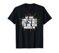 Ma Femme Pense Que Je suis Fou mais ce n'est Pas Moi Qui m'ai épousée T-Shirt