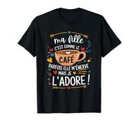 Ma fille c’est comme le café - Cadeau Humour Café T-Shirt