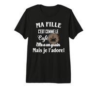 Ma Fille C'est comme Le café Elle a Un Grain mais Je l'adore T-Shirt Haut de Gamme