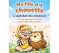 Ma fille et la chouette: L’alphabet des émotions , Livre de coloriage et de jeux pour enfants de 3 à 6 ans