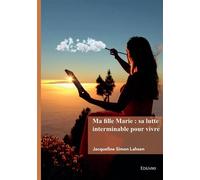Ma fille Marie : sa lutte interminable pour vivre - Jacqueline Simon Lahsen - Edilivre-Aparis - broché - Récit