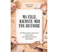 Ma fille, raconte-moi ton histoire: Un livre pour noter tes souvenirs : un objet précieux à partager