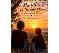 Ma fille, si tu savais... Ce que le monde ignore: Vivre, AimerTenir... Dans le chaos invisible