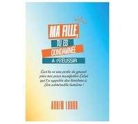 MA FILLE TU ES CONDAMNEE A REUSSIR: NEE POUR BRILLER