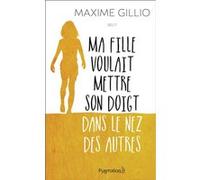 Ma fille voulait mettre son doigt dans le nez des autres Maxime Gillio (Auteur)