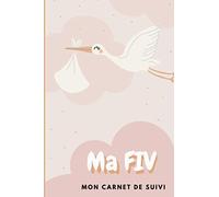 Ma FIV: : Mon Carnet de Suivi de vos Fécondations In Vitro | PMA | Suivez vos rendez-vous, notez, organisez vos médicaments et exprimez vos sentiments ... votre parcours de FIV | Journal de Motivation