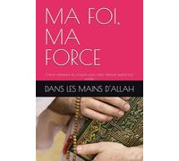 MA FOI, MA FORCE: L’arme intérieure du croyant pour rester debout quand tout vacille