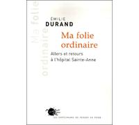 Ma folie ordinaire. Allers et retours à l'hôpital Sainte-Anne Allers et retours à l'Hôpital Sainte-Anne - Emilie Durand - Empecheurs De Penser En Rond - broché - Récit