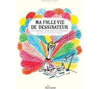 Ma folle vie de dessinateur: ou comment faire son autoportrait en toutes circonstances