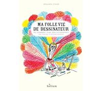 Ma folle vie de dessinateur: ou comment faire son autoportrait en toutes circonstances