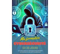 Ma formation cybersécurité en 30 jours: Le guide simple et efficace pour devenir autonome en sécurité numérique.