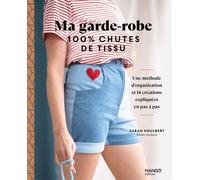 Ma garde-robe 100 % chutes de tissu, une méthode d'organisation et 14 créations expliquées en pas à - Sarah Houlbert - Mango - broché - Guide