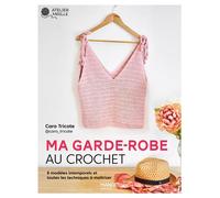 Ma garde-robe au crochet 8 modèles intemporels et toutes les techniques à maîtriser - Caro Tricote - Mango - broché - Guide