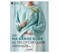 Ma garde-robe au tricot circulaire 14 modèles pour toute l'année et toutes les techniques à maîtriser - Kim Chui - Mango - broché - Guide