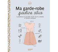Ma garde-robe Pauline Alice: 16 modèles à coudre pour toute lannée, 8 tenues uniques