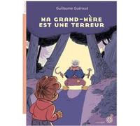 Ma grand-mère est une terreur Guillaume Guéraud (Auteur), Gaspard Sumeire (Illustration)