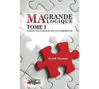 Ma grande logique - Tome 1: Vision souveraine de la cohérence