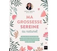 Ma grossesse sereine au naturel Laurie Daniel (Auteur)